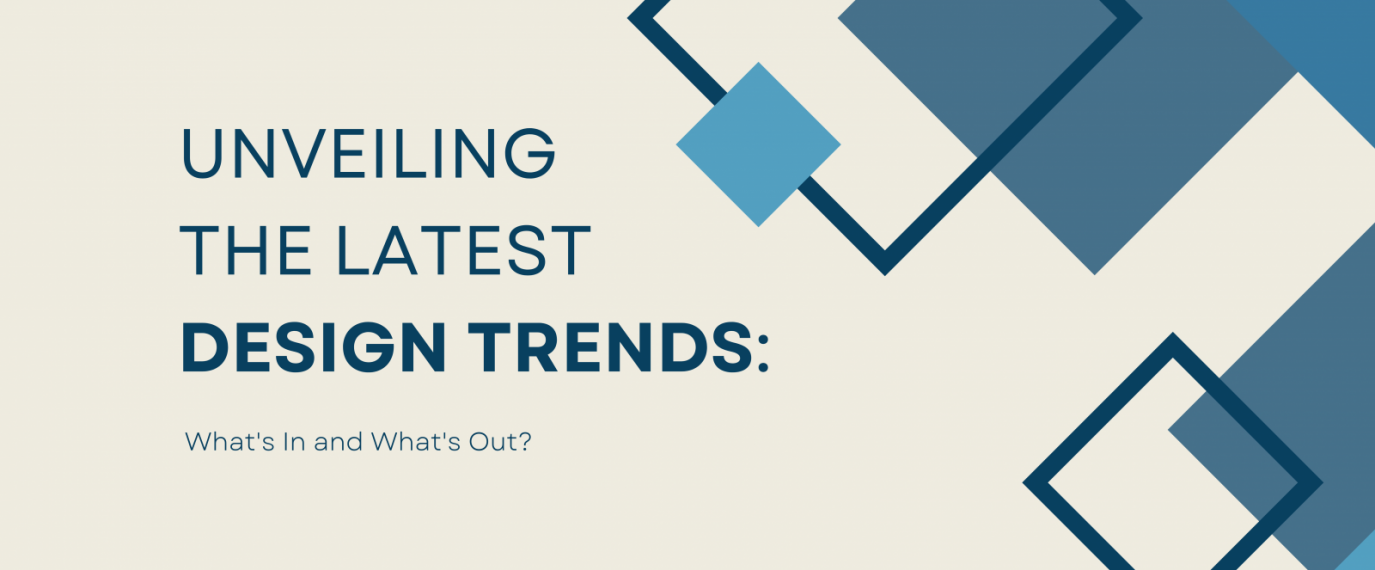 Unveiling the Latest Design Trends: What is In and What is Out?